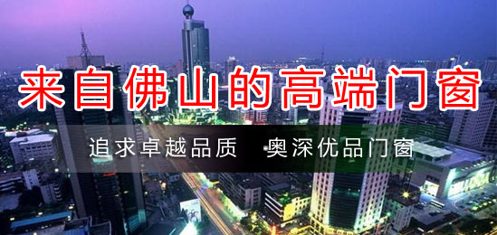 奥深优品|佛山奥深优品门窗|佛山门窗生产企业|荆门门窗公司|别墅阳光房|中高档民用门窗|断桥铝合金门窗